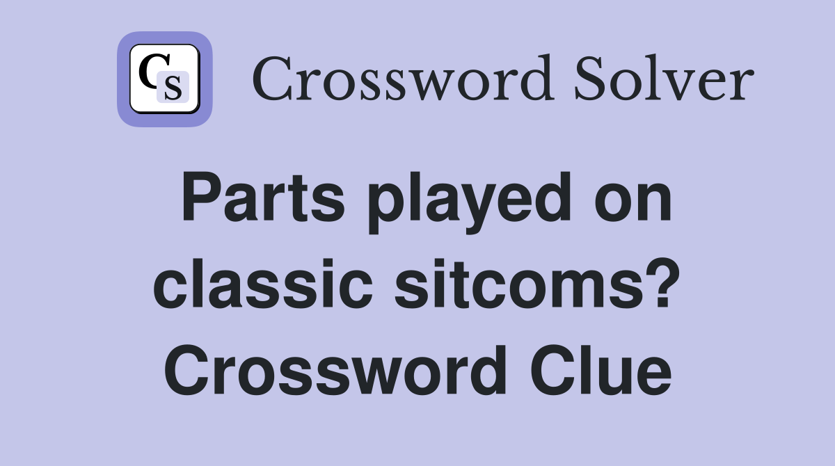 Parts played on classic sitcoms? Crossword Clue