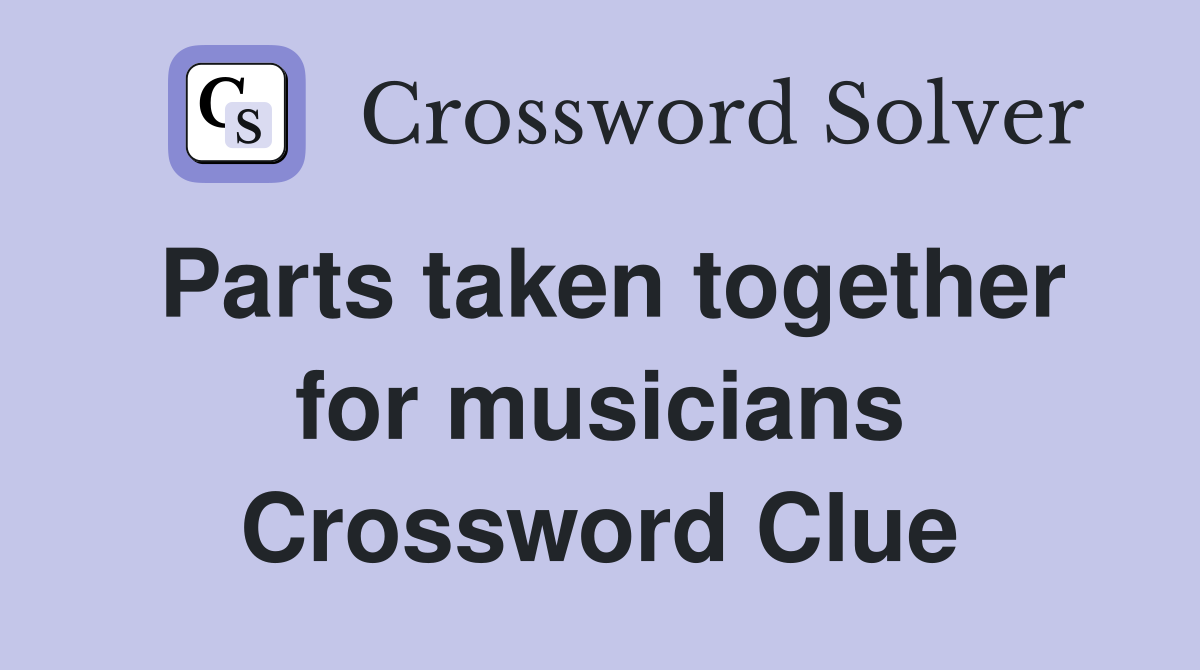 Parts taken together for musicians Crossword Clue
