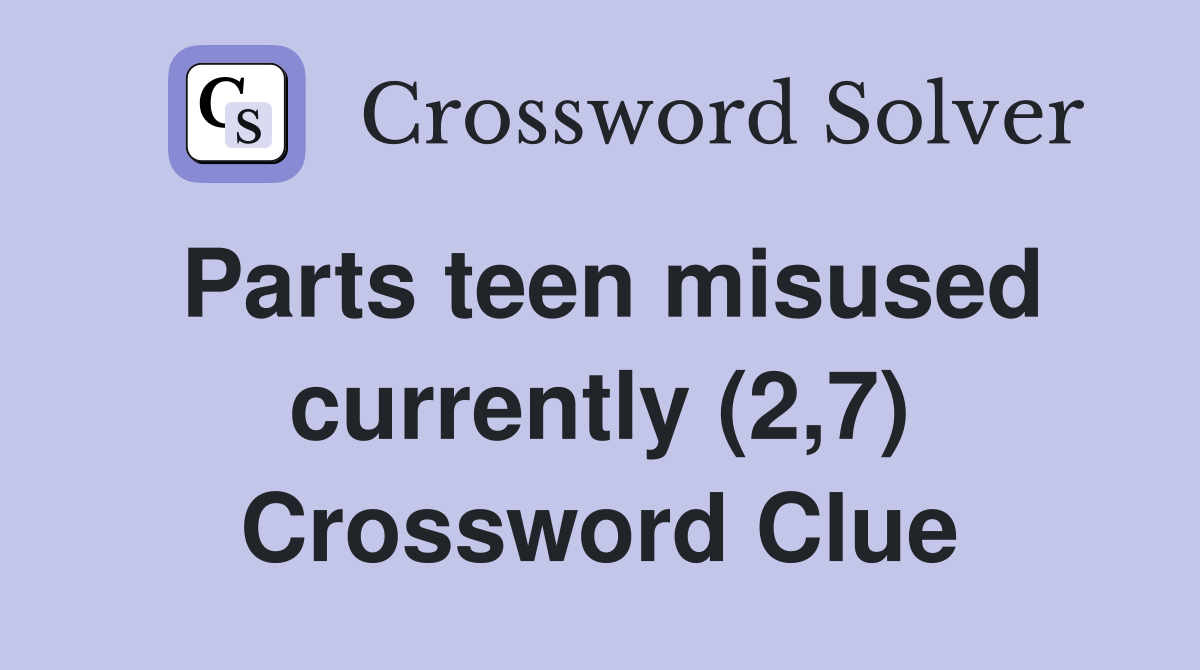 Parts teen misused currently (2,7) Crossword Clue