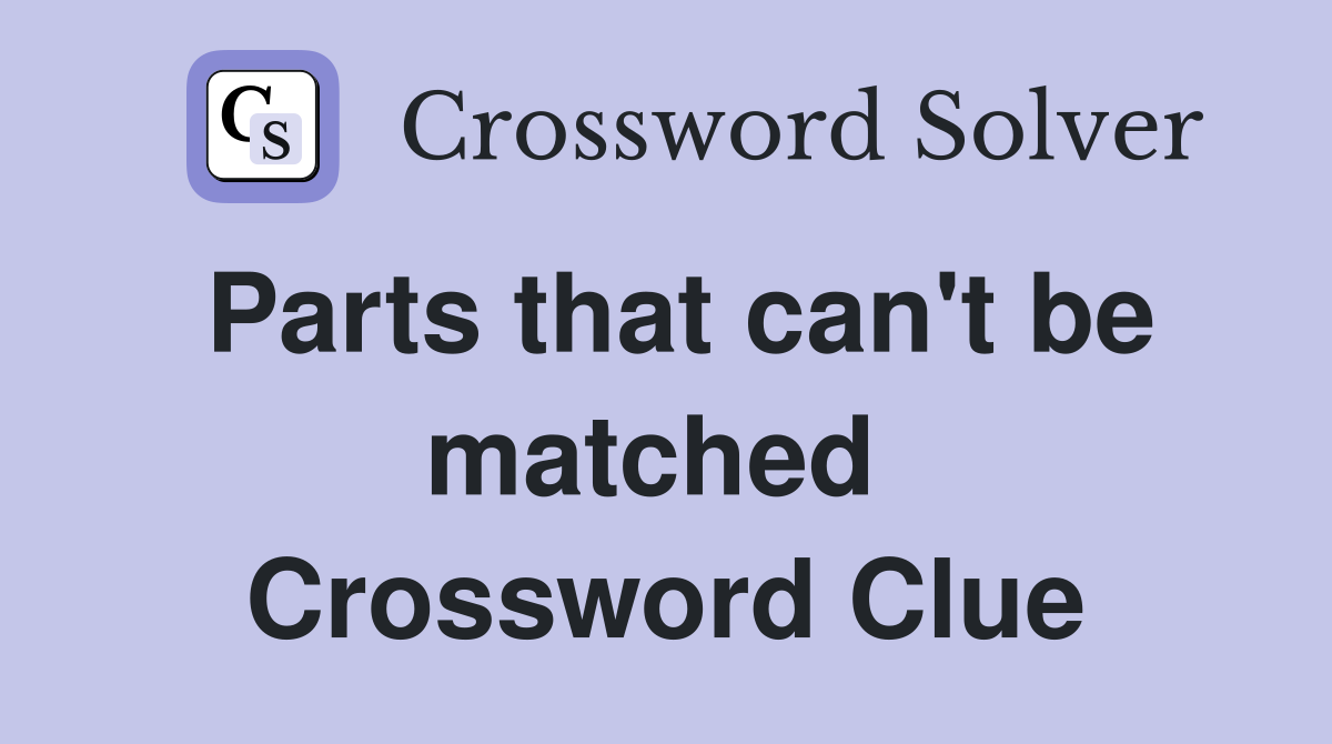 Parts that can't be matched  Crossword Clue