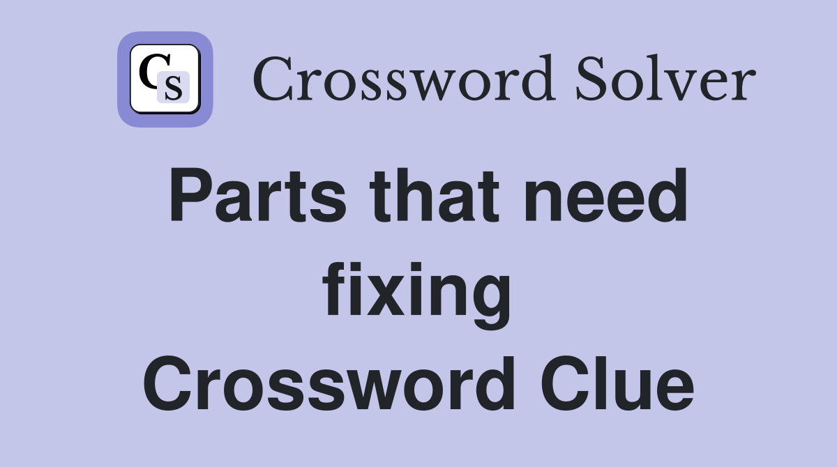 Parts that need fixing Crossword Clue