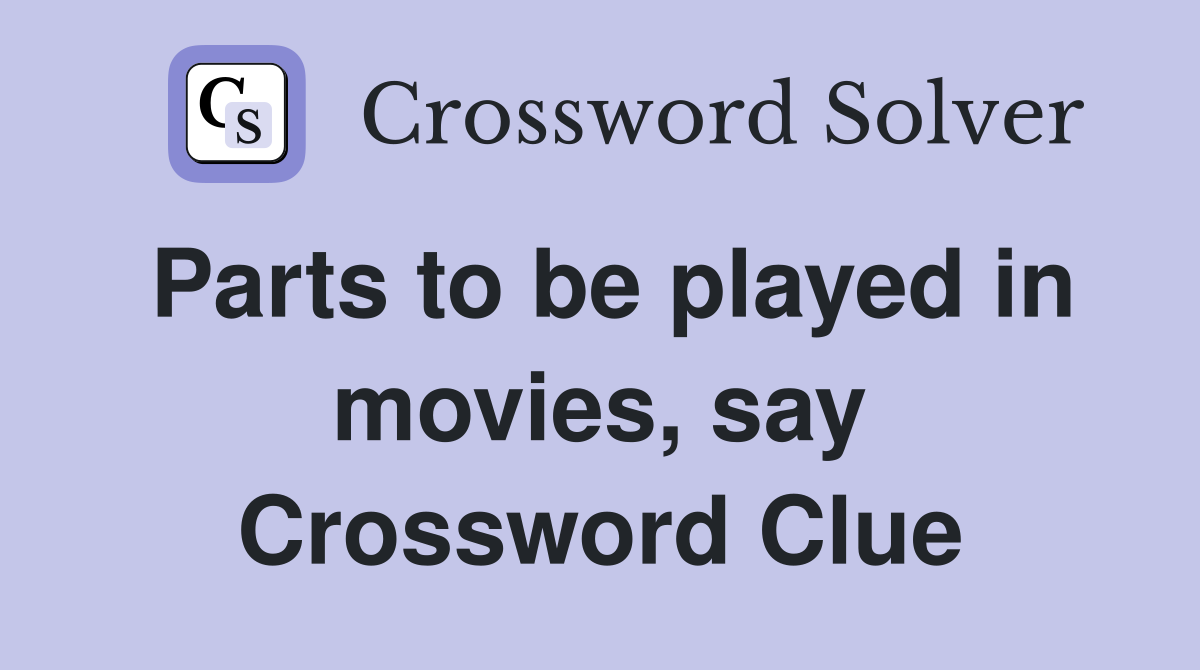 Parts to be played in movies, say Crossword Clue
