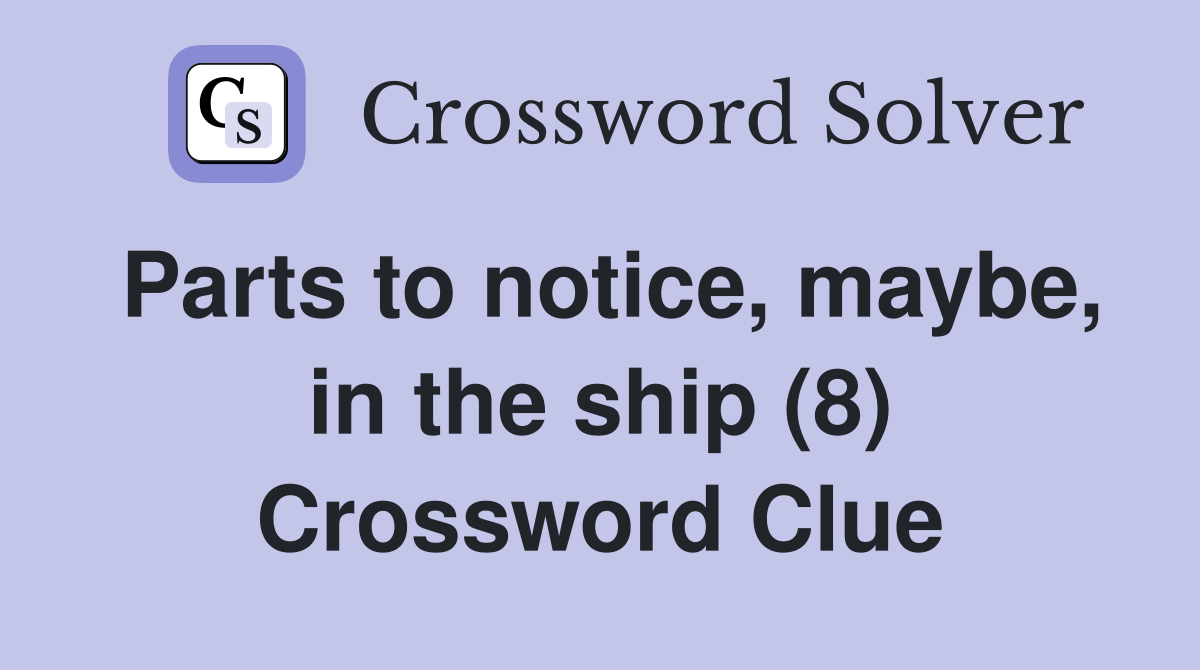 Parts to notice, maybe, in the ship (8) Crossword Clue