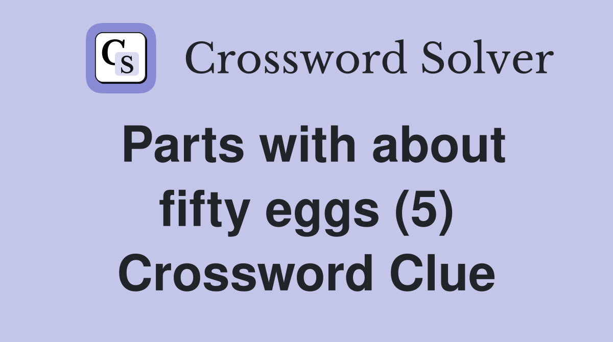 Parts with about fifty eggs (5) Crossword Clue