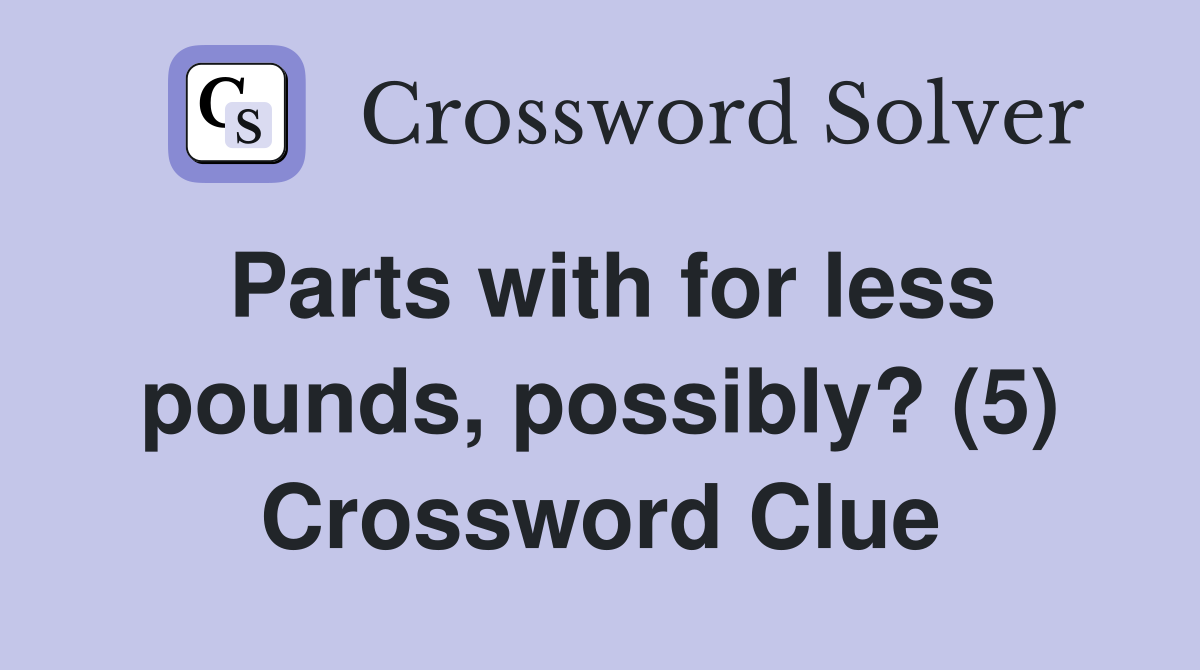 Parts with for less pounds, possibly? (5) Crossword Clue