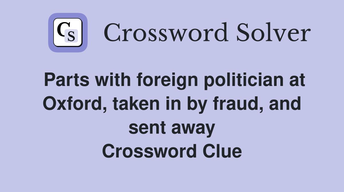 Parts with foreign politician at Oxford, taken in by fraud, and sent away Crossword Clue