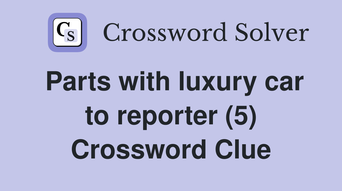 Parts with luxury car to reporter (5) Crossword Clue