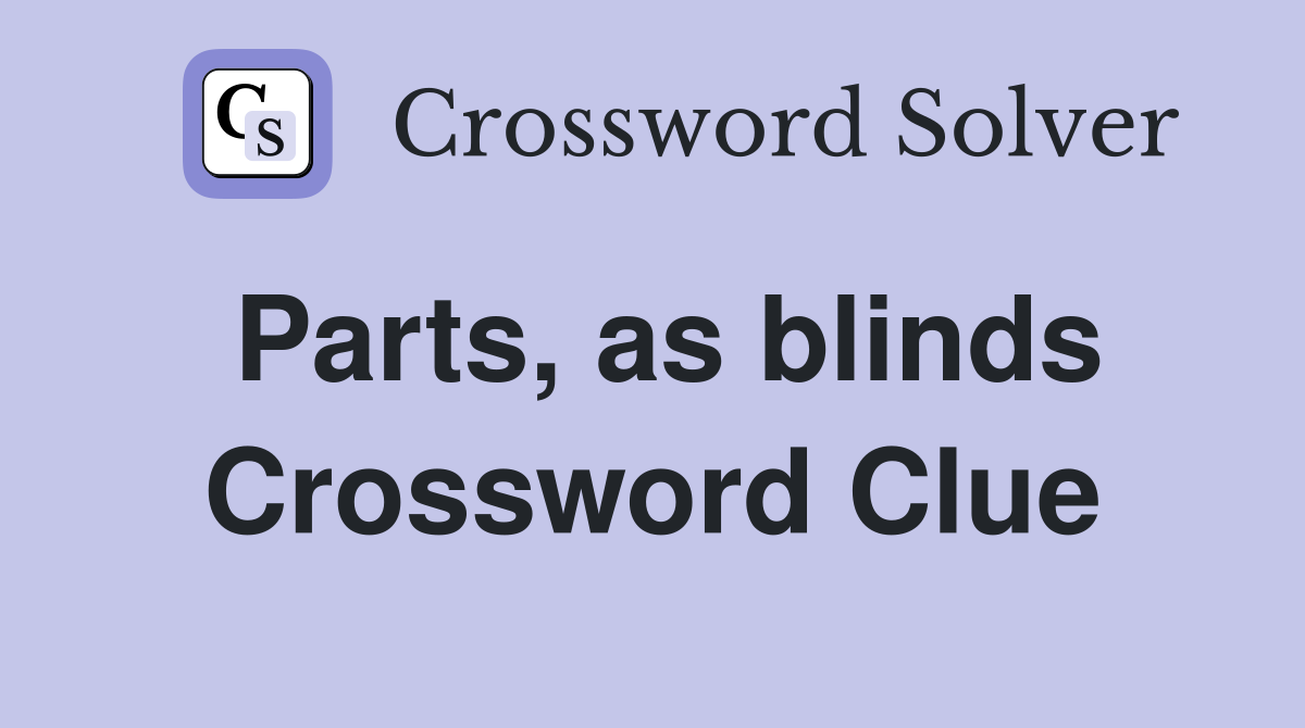 Parts, as blinds Crossword Clue
