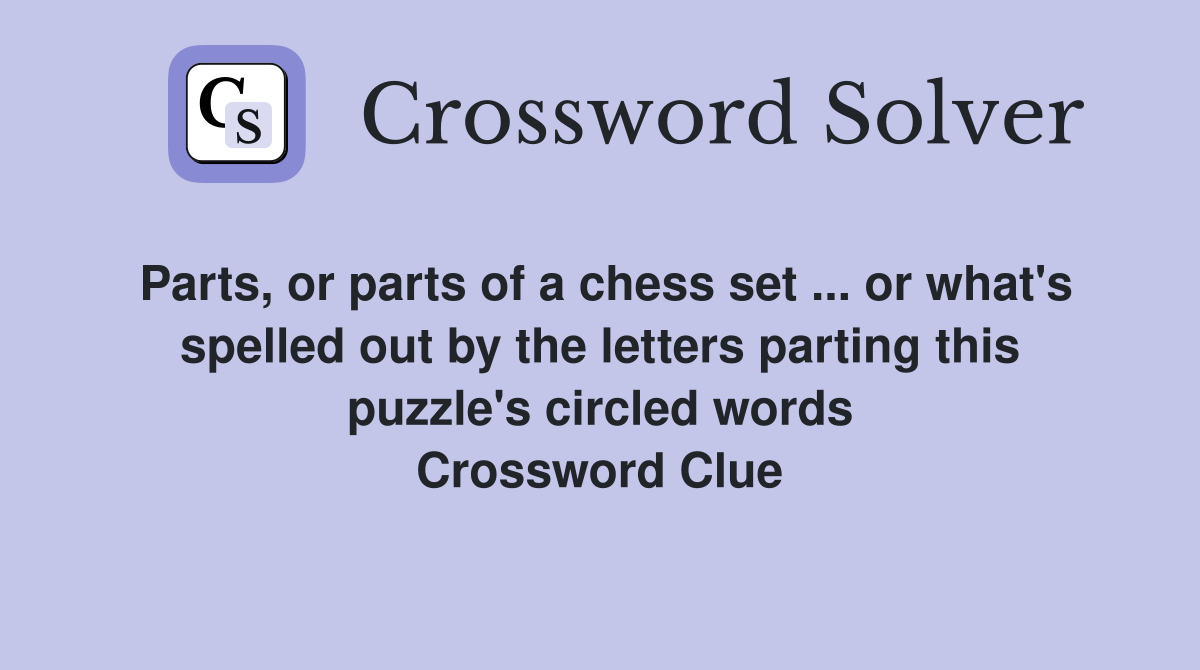 Parts, or parts of a chess set ... or what's spelled out by the letters parting this puzzle's circled words Crossword Clue