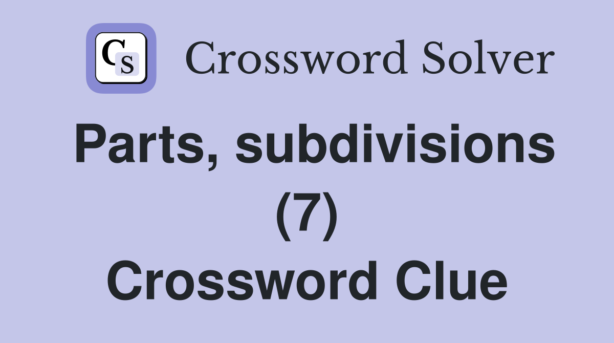 Parts, subdivisions (7) Crossword Clue