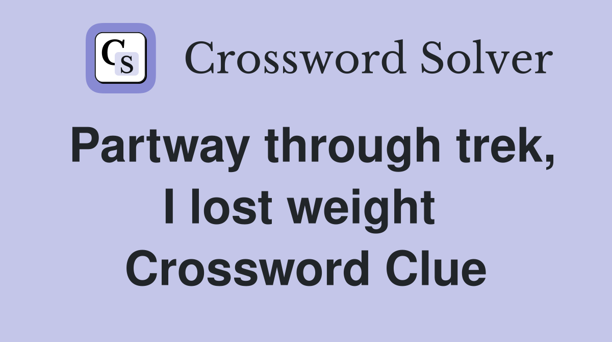 Partway through trek, I lost weight  Crossword Clue