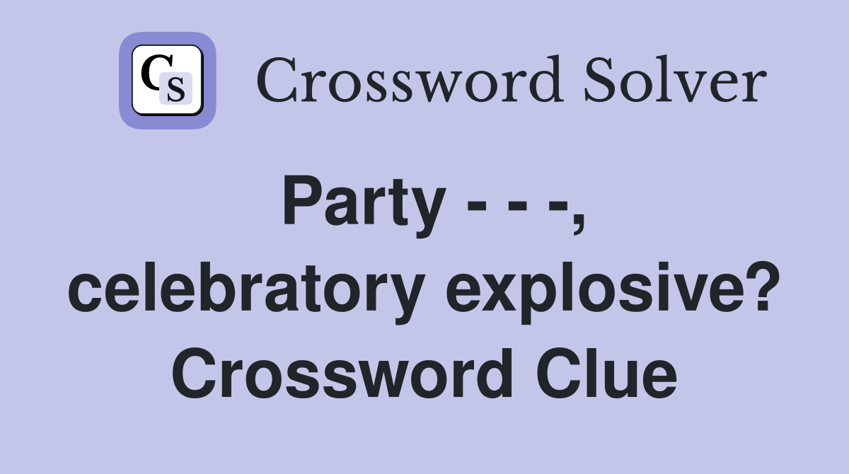 Party - - -, celebratory explosive? Crossword Clue