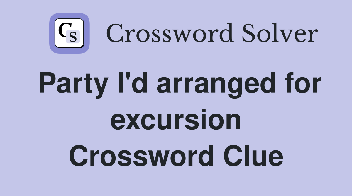 Party I'd arranged for excursion Crossword Clue