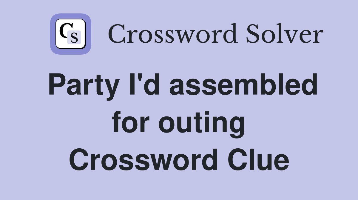 Party I'd assembled for outing Crossword Clue