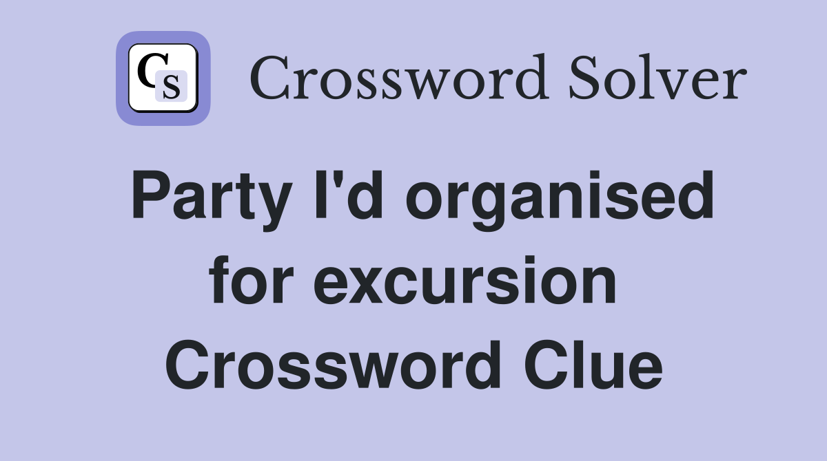 Party I'd organised for excursion Crossword Clue
