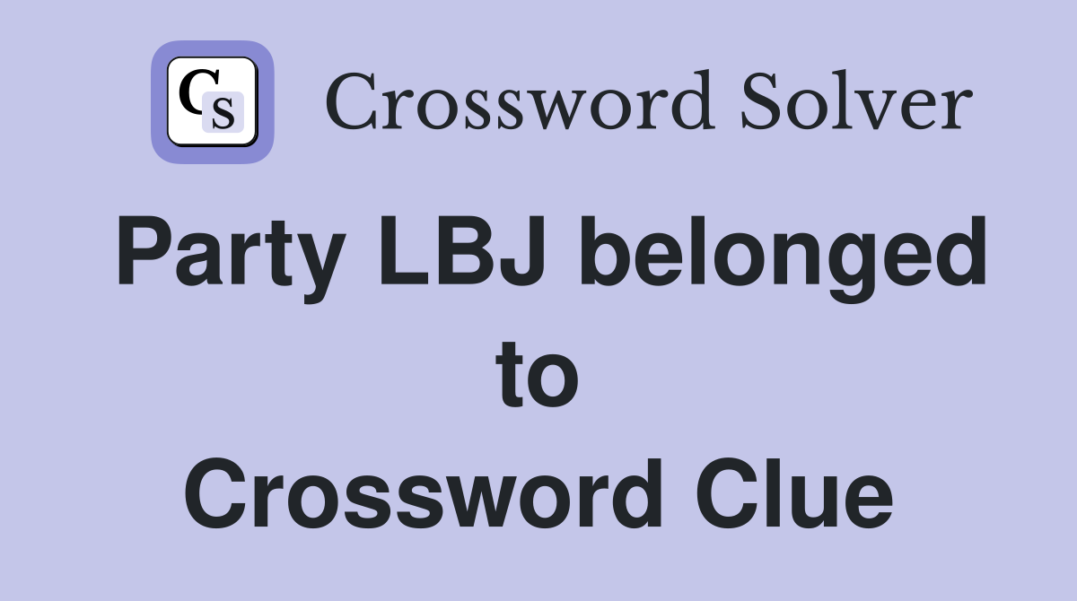 Party LBJ belonged to Crossword Clue