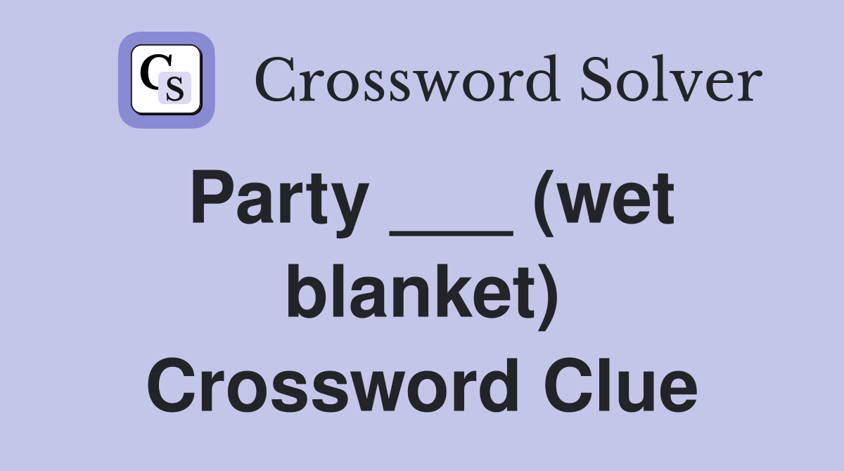 Party ___ (wet blanket) Crossword Clue