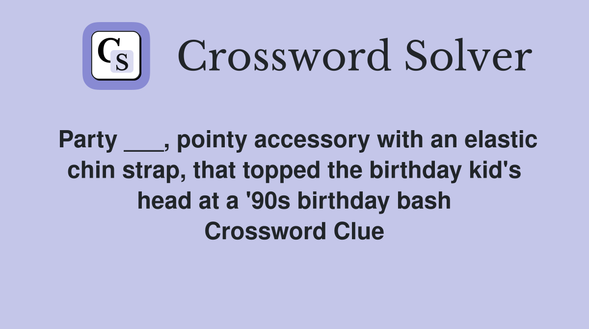 Party ___, pointy accessory with an elastic chin strap, that topped the birthday kid's head at a '90s birthday bash Crossword Clue