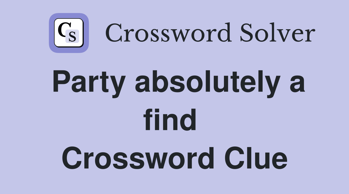 Party absolutely a find  Crossword Clue