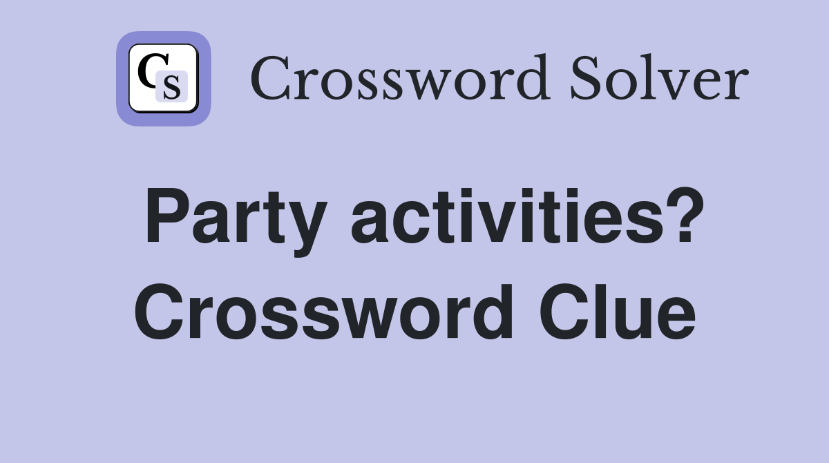 Party activities? Crossword Clue