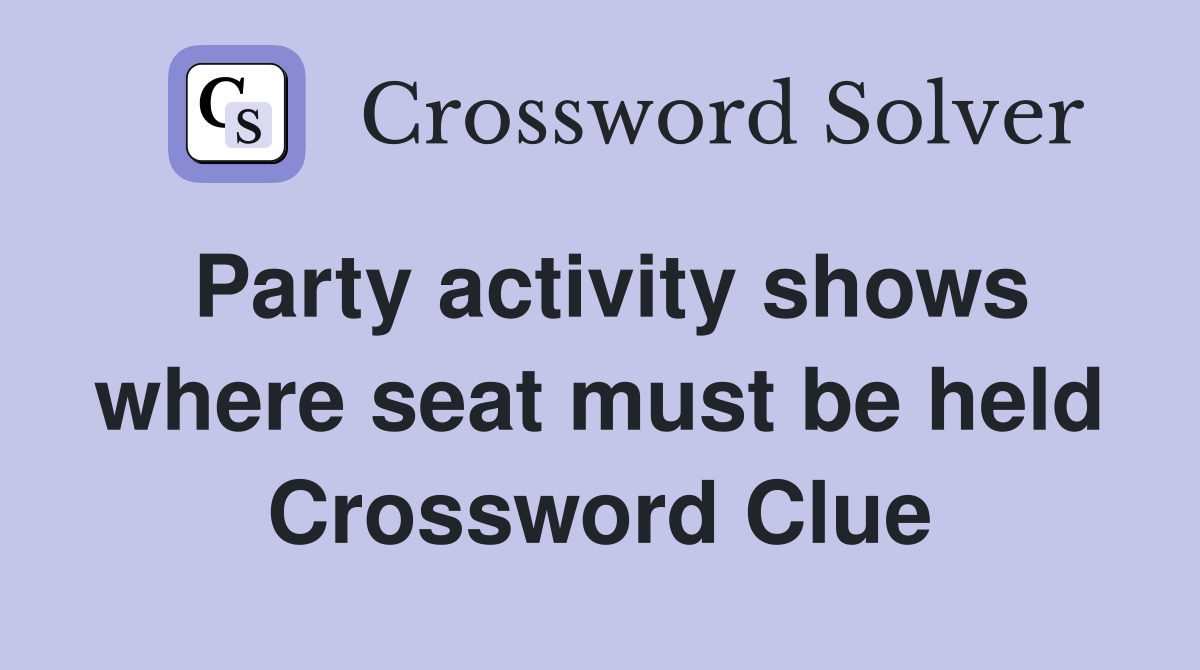 Party activity shows where seat must be held Crossword Clue