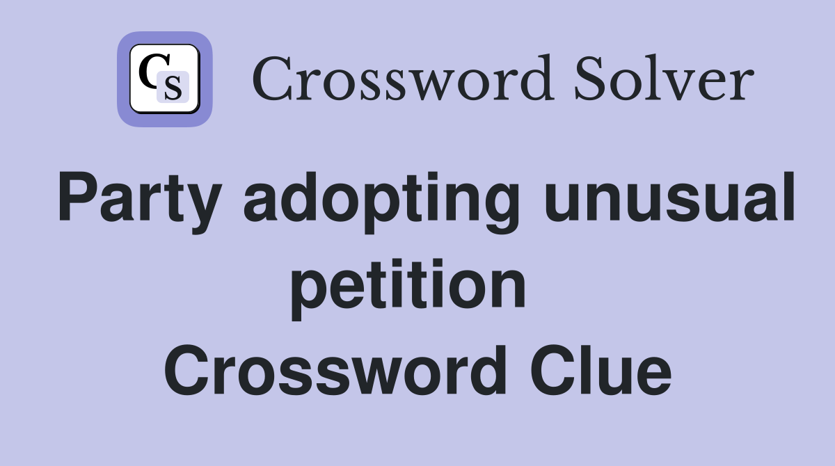 Party adopting unusual petition  Crossword Clue