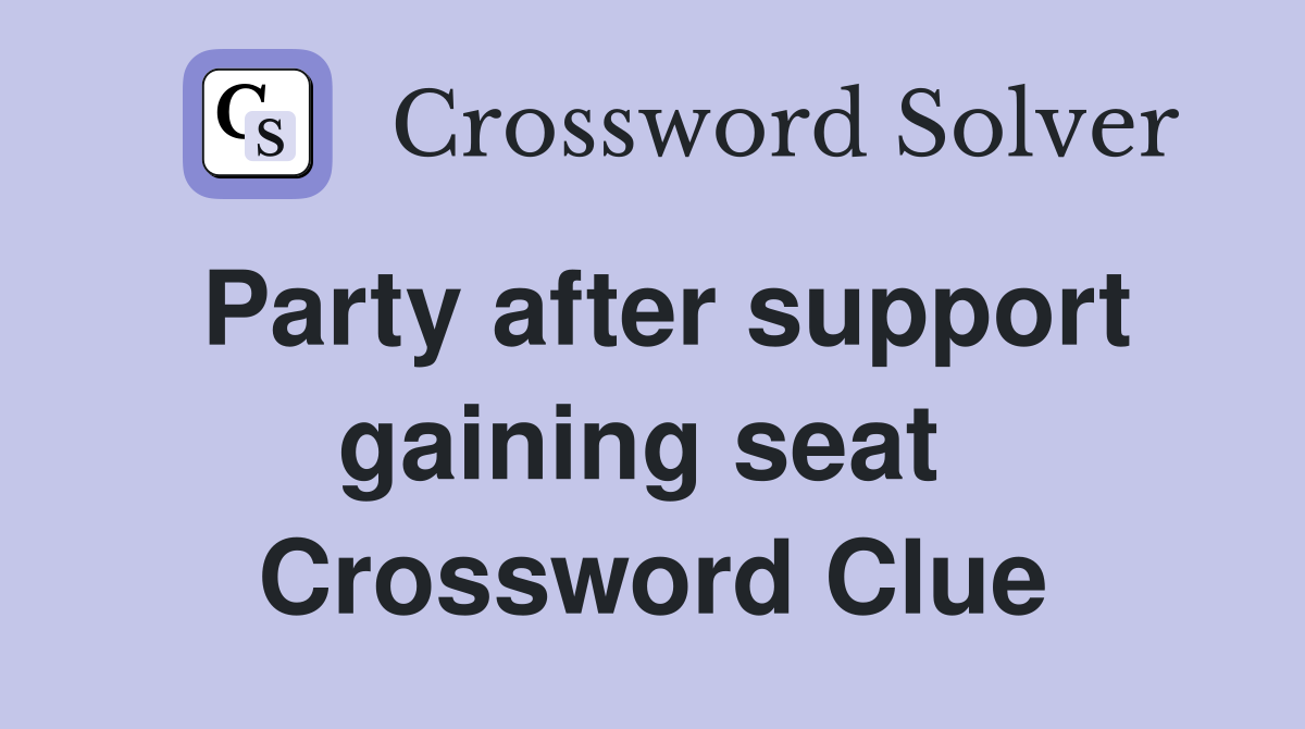Party after support gaining seat  Crossword Clue