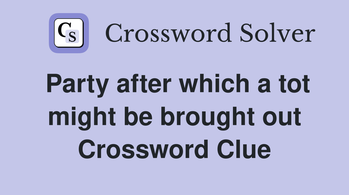 Party after which a tot might be brought out Crossword Clue