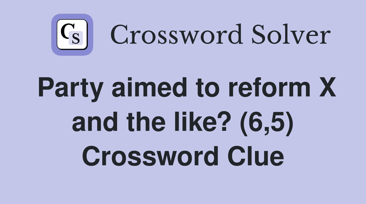 Party aimed to reform X and the like? (6,5) Crossword Clue
