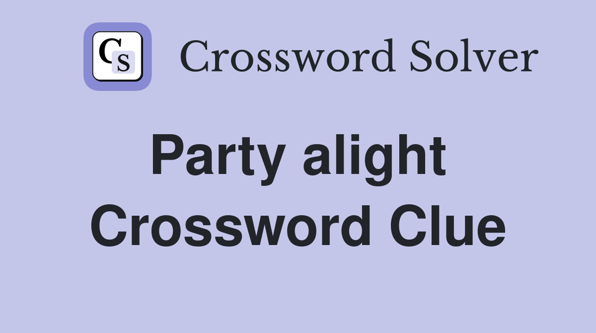Party alight  Crossword Clue