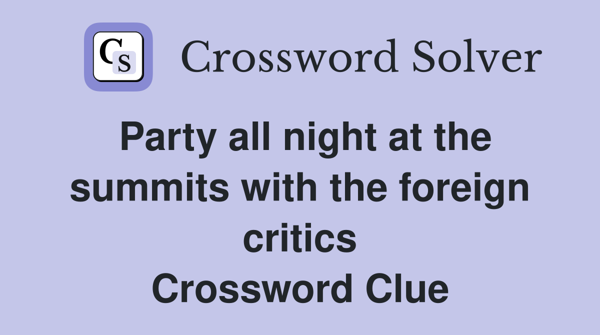 Party all night at the summits with the foreign critics Crossword Clue