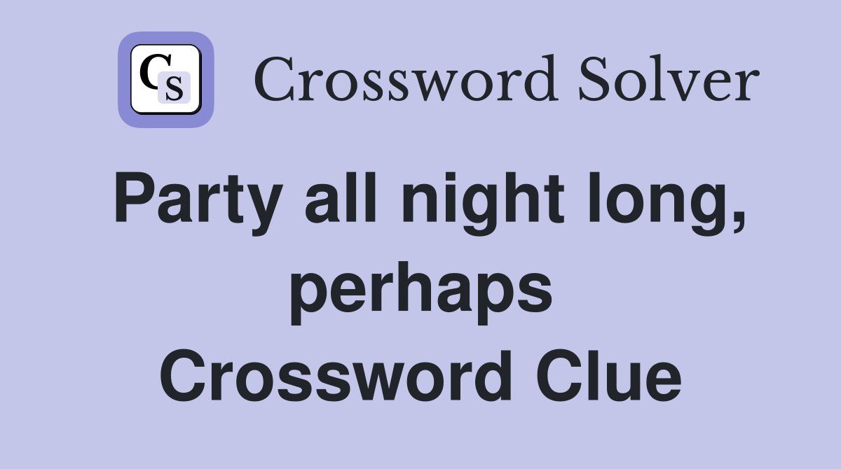 Party all night long, perhaps Crossword Clue