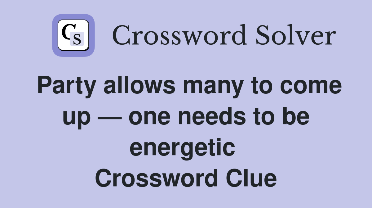 Party allows many to come up — one needs to be energetic  Crossword Clue