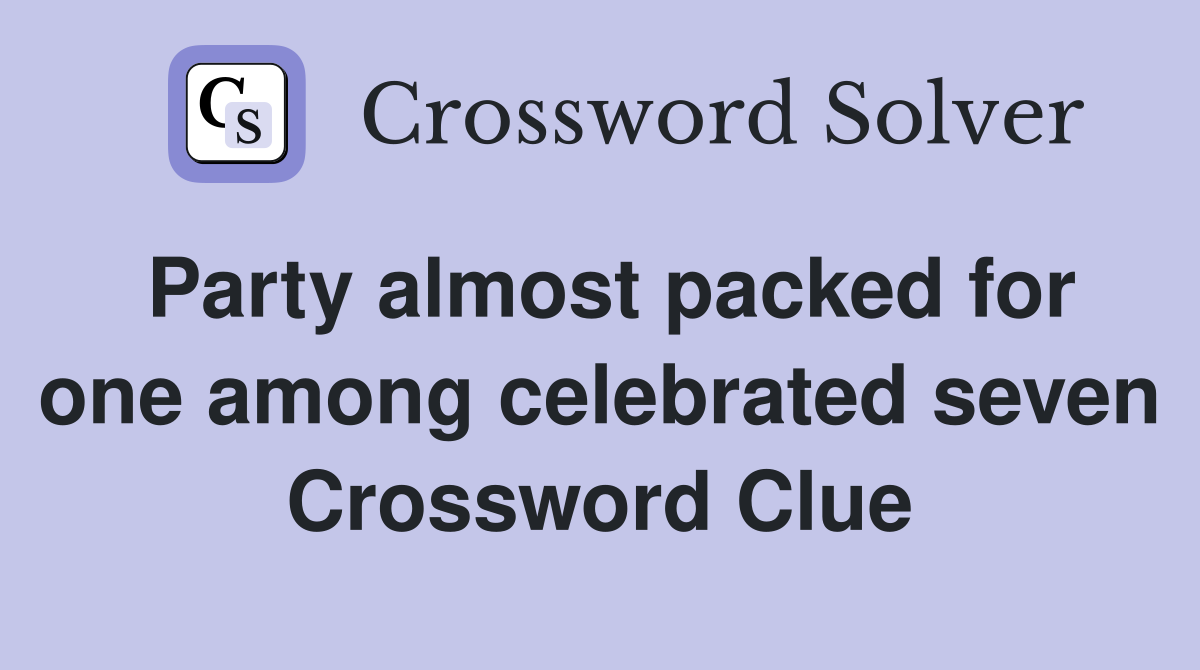 Party almost packed for one among celebrated seven Crossword Clue