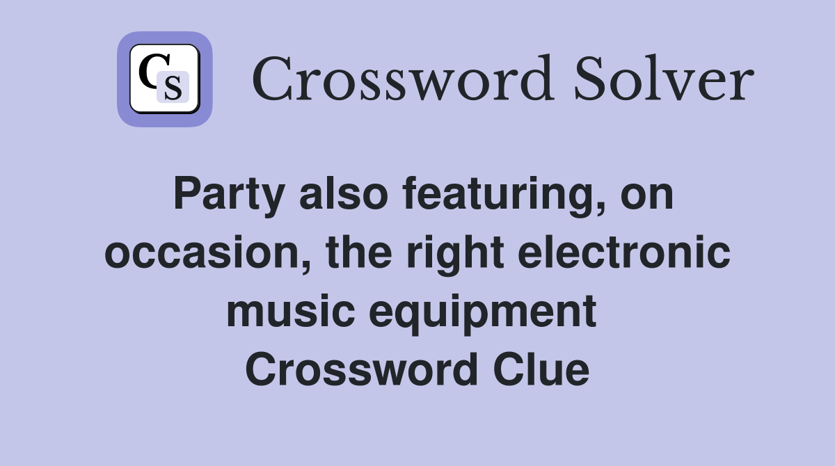 Party also featuring, on occasion, the right electronic music equipment  Crossword Clue