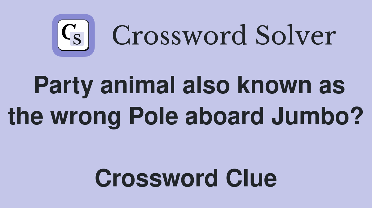 Party animal also known as the wrong Pole aboard Jumbo?  Crossword Clue