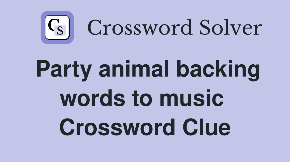 Party animal backing words to music  Crossword Clue