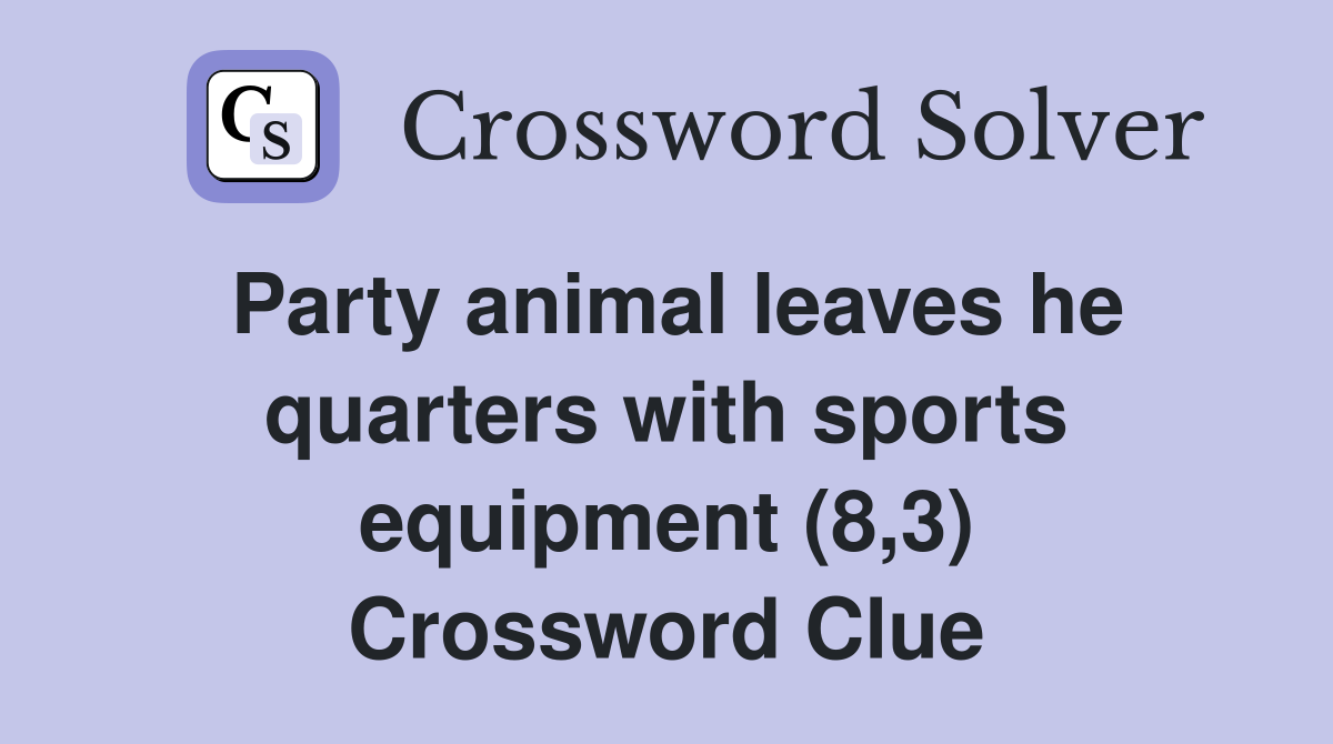Party animal leaves he quarters with sports equipment (8,3) Crossword Clue