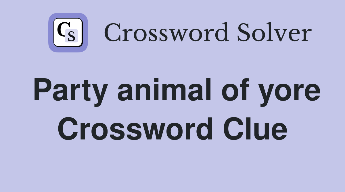 Party animal of yore Crossword Clue
