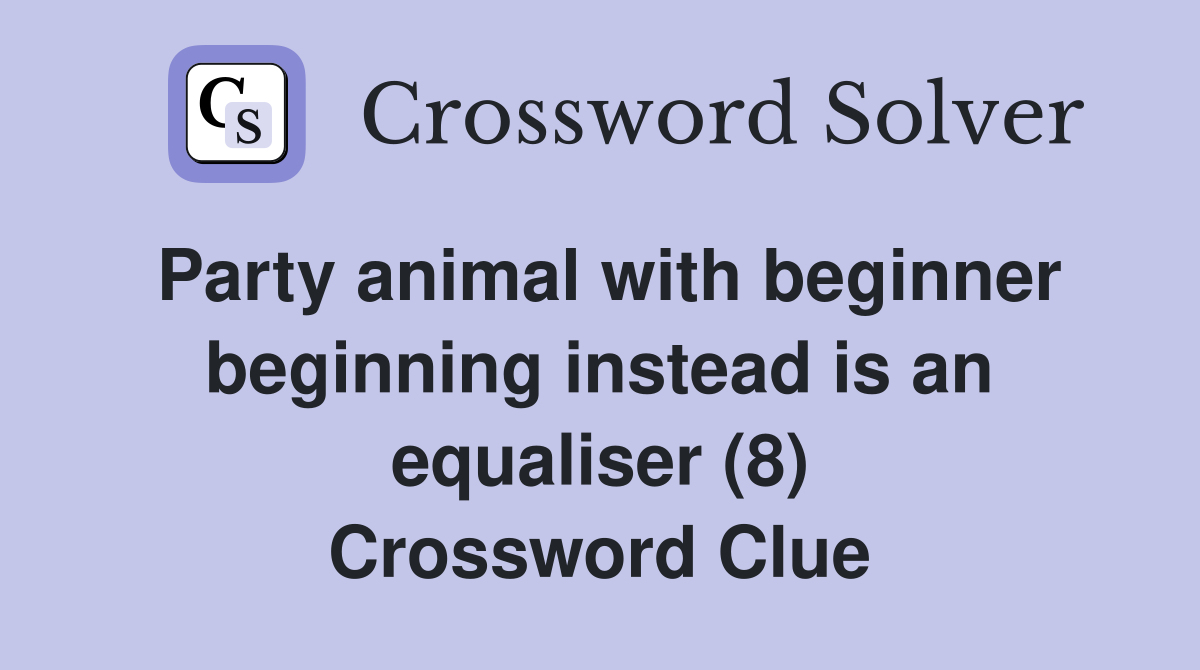 Party animal with beginner beginning instead is an equaliser (8) Crossword Clue