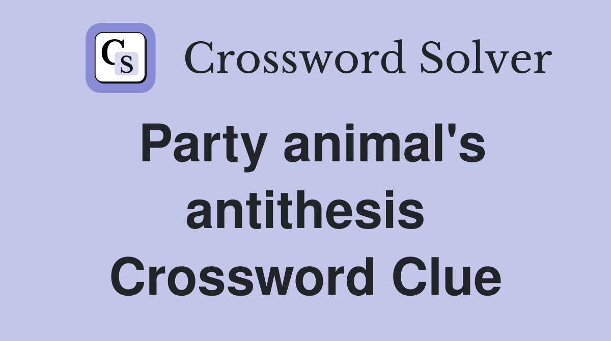 Party animal's antithesis Crossword Clue
