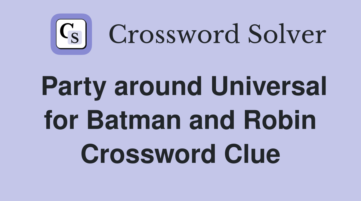 Party around Universal for Batman and Robin Crossword Clue