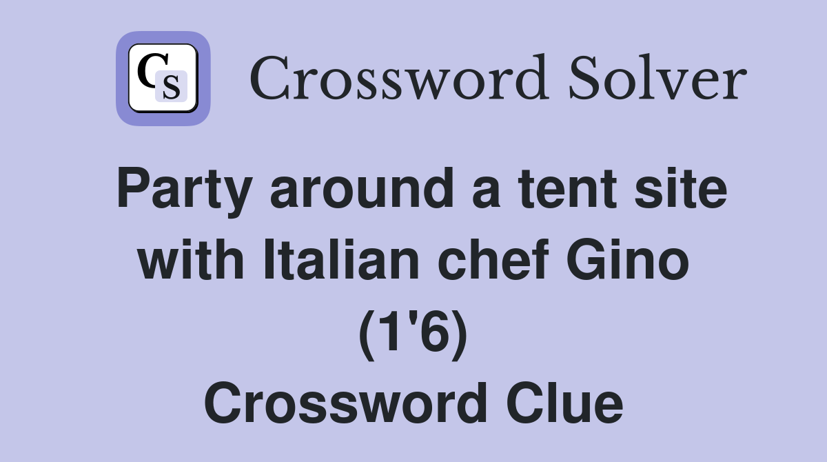 Party around a tent site with Italian chef Gino (1'6) Crossword Clue