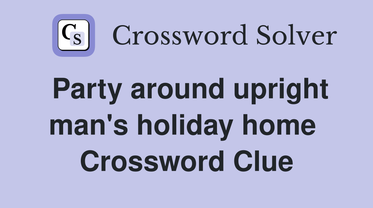 Party around upright man's holiday home  Crossword Clue