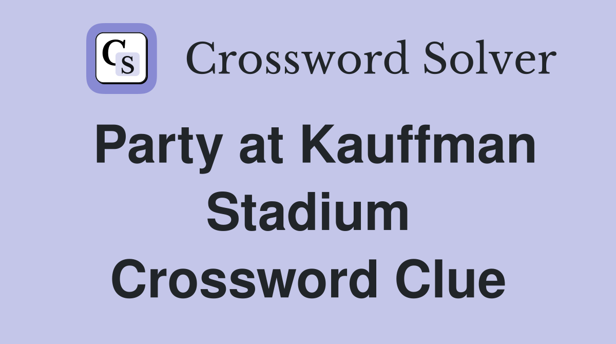 Party at Kauffman Stadium Crossword Clue