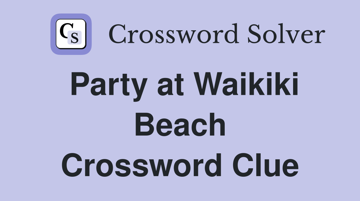 Party at Waikiki Beach Crossword Clue