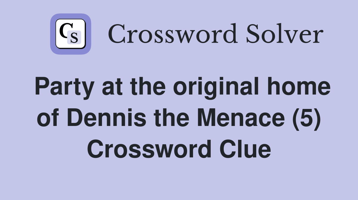 Party at the original home of Dennis the Menace (5) Crossword Clue