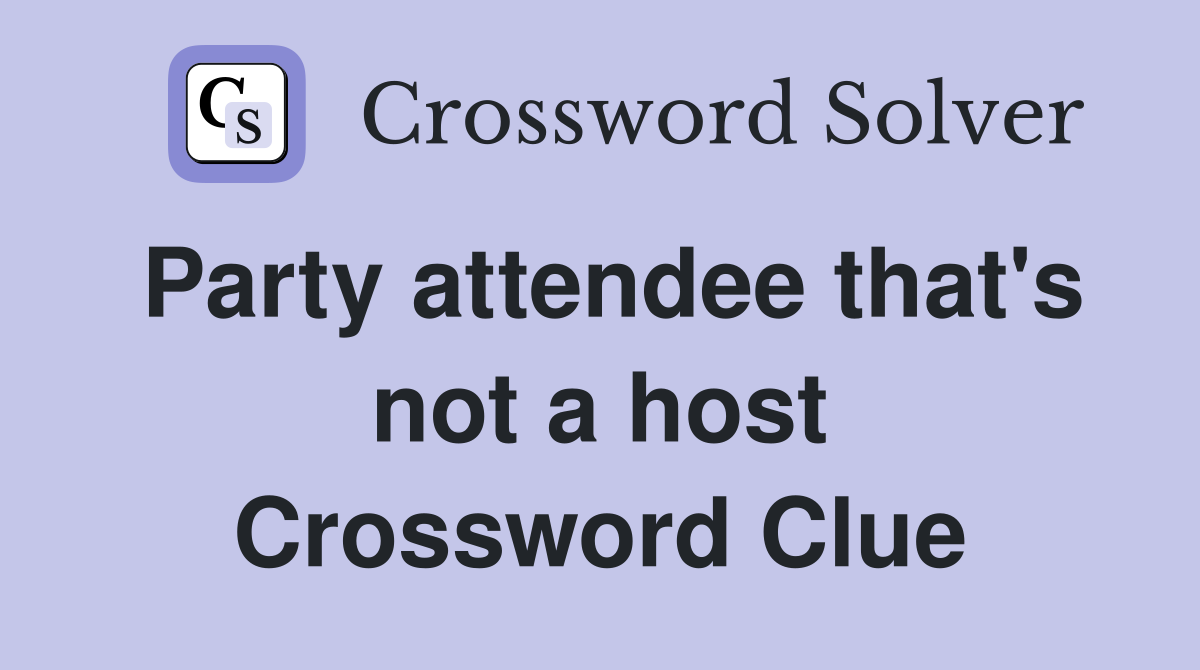 Party attendee that's not a host Crossword Clue