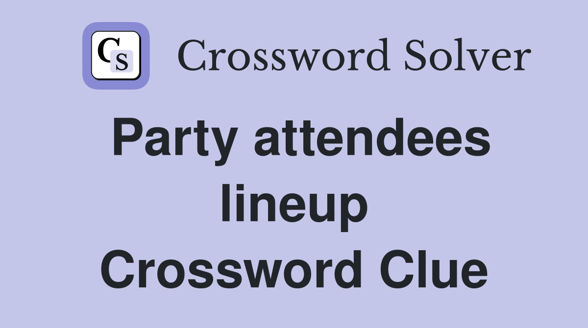 Party attendees lineup Crossword Clue