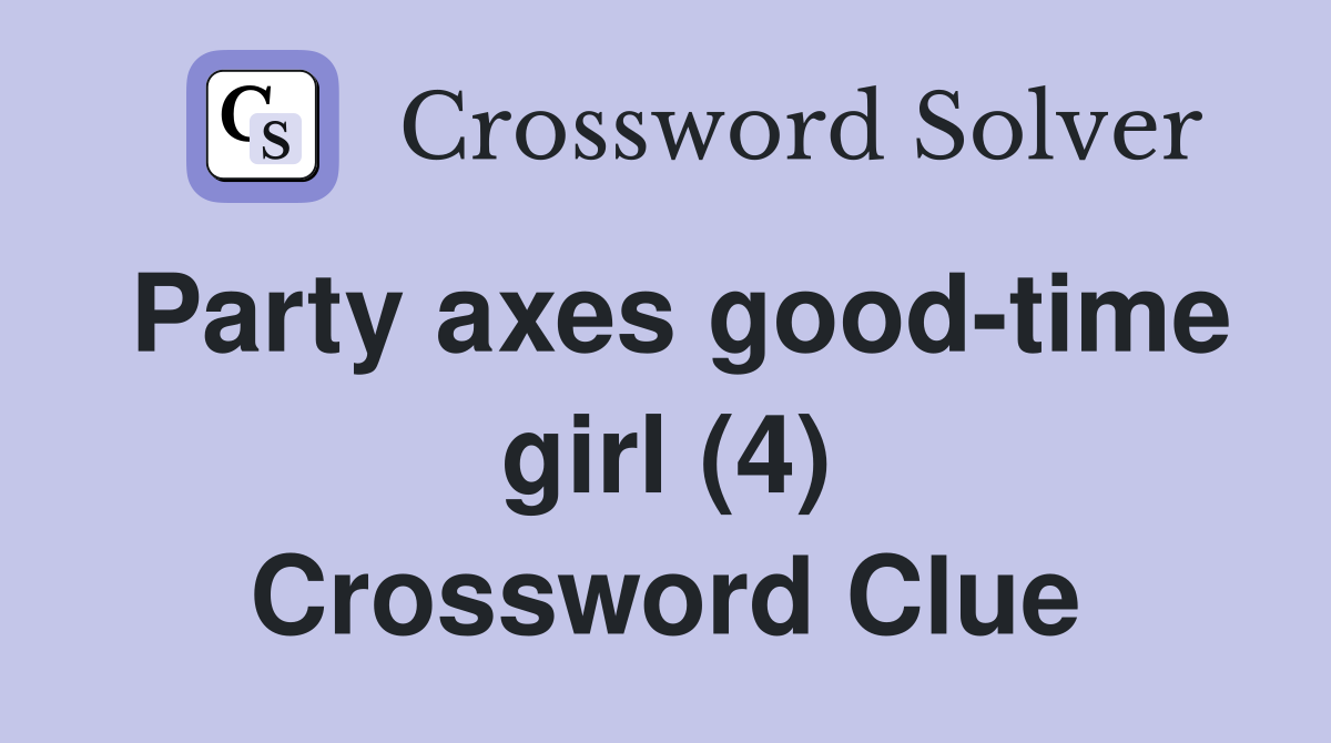Party axes good-time girl (4) Crossword Clue